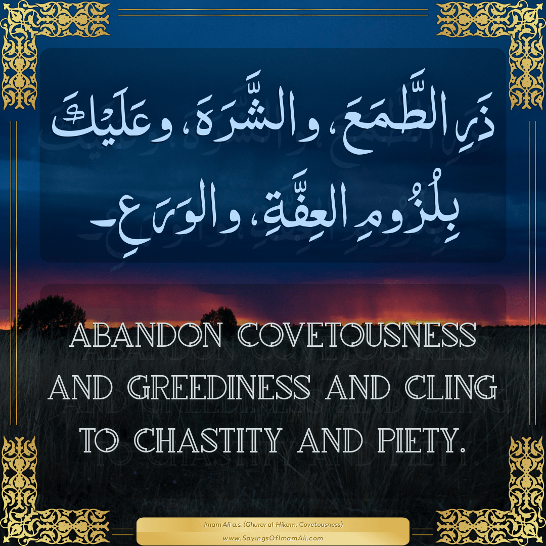 Abandon covetousness and greediness and cling to chastity and piety.